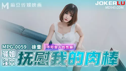 麻豆传媒映画.MPG-0059.徐蕾.不可告人的忄生癖.骚姐淫穴抚慰我的肉棒