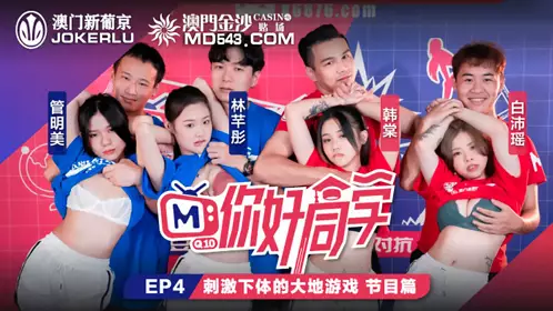 麻豆传媒映画.你好同学EP4.节目篇.管明美.韩棠.白沛瑶.林芊彤.刺激下体的大地游戏
