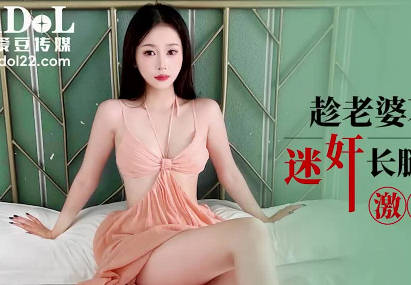 爱豆传媒.IDG5606.欣欣.趁老婆不在家迷奸长腿极品小姨子激情做爱