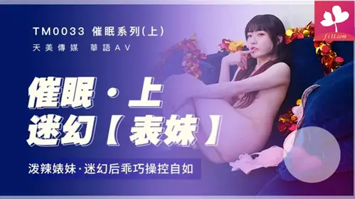 【TM0033】催眠（上）迷幻表妹 泼辣表妹 迷幻后乖巧控制自如 #沈娜娜
