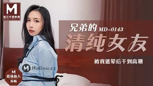 91国产麻豆MD0143.兄弟的清纯女友苏畅.被我迷晕后干到高潮.