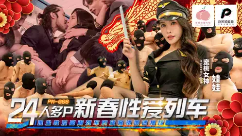 蜜桃影像传媒・PM-068・24人多P新春性爱列车・乘坐性爱高潮列车的旅客请加速抽插・娃娃