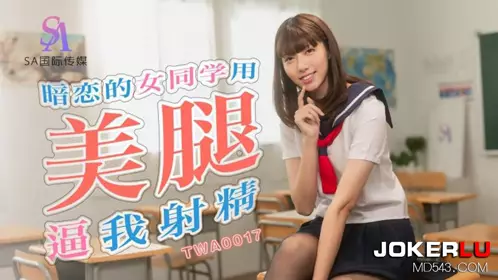 SA国际传媒・TWA0017・暗恋的女同学用美腿逼我射精