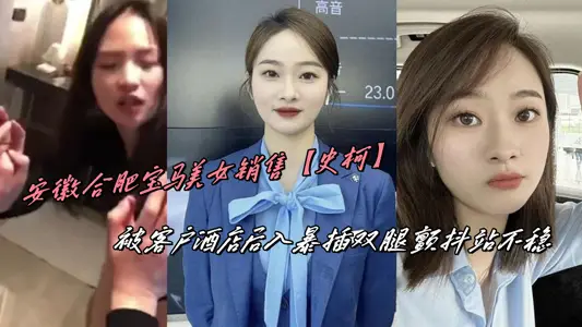 安徽合肥宝马美女销售【史柯】被客户酒店后入暴插双腿颤抖站不稳