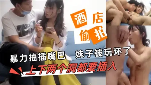 暴力抽插嘴巴妹子被玩坏了上下两个洞都要插入