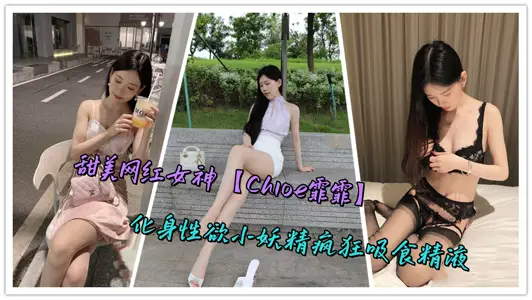 甜美网红女神【Chloe霏霏】化身性欲小妖精疯狂吸食精液