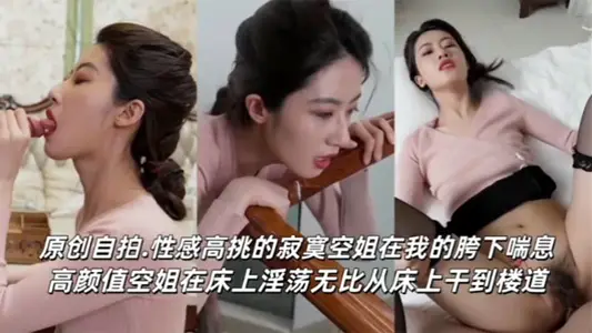 美空姐女神，口爆吞精淫叫抽搐，性感高挑的寂寞空姐在我的胯下喘息，高颜值空姐在床上淫荡无比，从床上干到楼道！