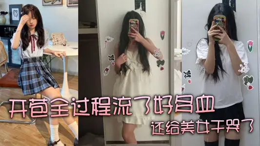 【真实处女】开苞全过程流了好多血 还给美女干哭了