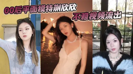 00后平面模特蒯欣欣不雅视频流出 渣男为炫耀全网曝光疯传
