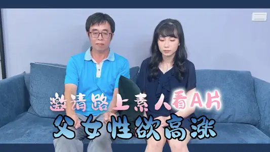 街头素人父女共赏禁忌影片 真实偷拍父女禁断情欲实录 血脉贲张擦枪走火直击
