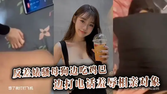 反差婊骚母狗边吃鸡巴边打电话羞辱相亲对象