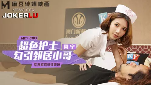 MCY-0103 周宁 超色护士勾引邻居小哥 荒淫家庭纵欲职场 麻豆传媒映画