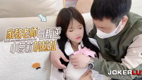 萝莉社.家教老师与叛逆小萝莉的拉扯