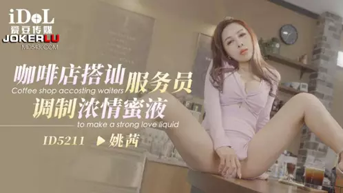 爱豆传媒.ID5211.咖啡馆搭讪服务员调制浓情蜜液