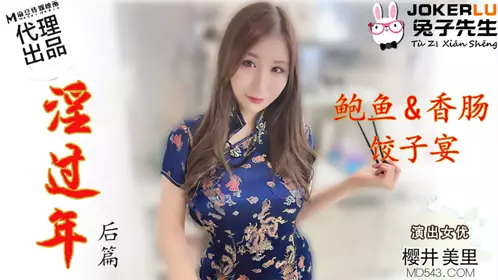 TZ-043 樱井美里 淫过年后篇 鲍鱼香肠饺子宴 麻豆传媒映画原创伙伴兔子先生